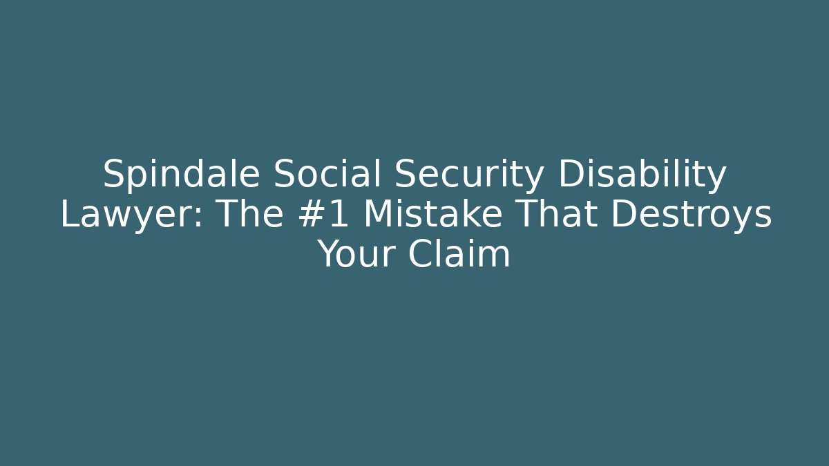 Spindale Social Security Disability Lawyer: The #1 Mistake That Destroys Your Claim