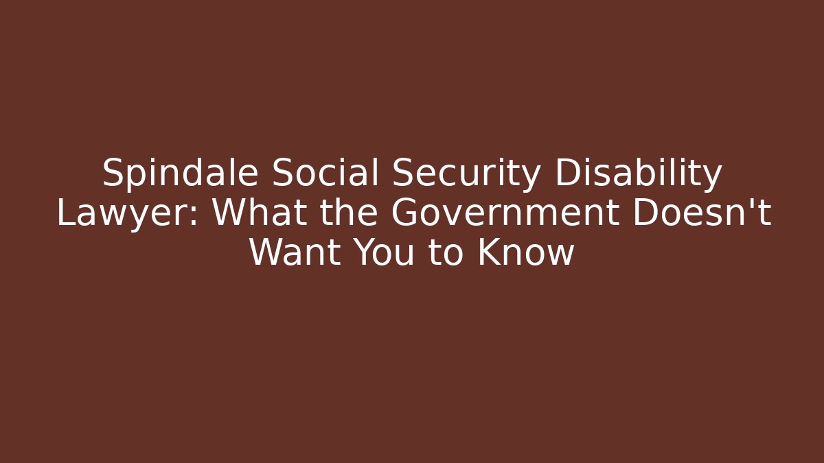 Spindale Social Security Disability Lawyer: What the Government Doesn't Want You to Know