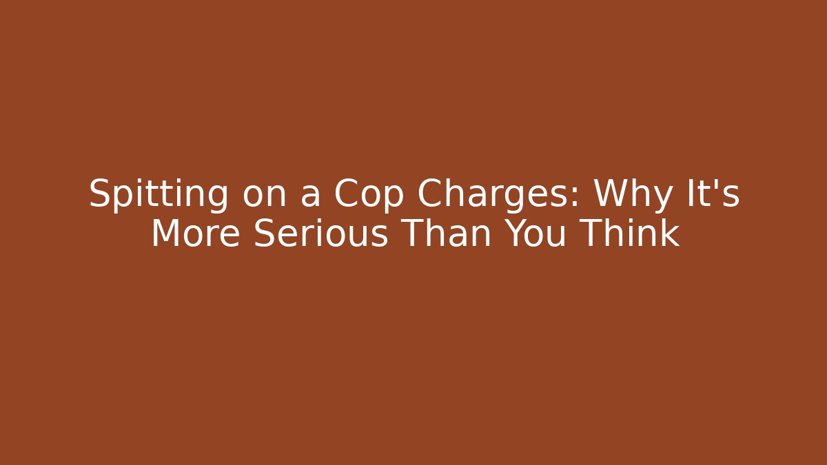 Spitting on a Cop Charges: Why It’s More Serious Than You Think - WealthxGroup