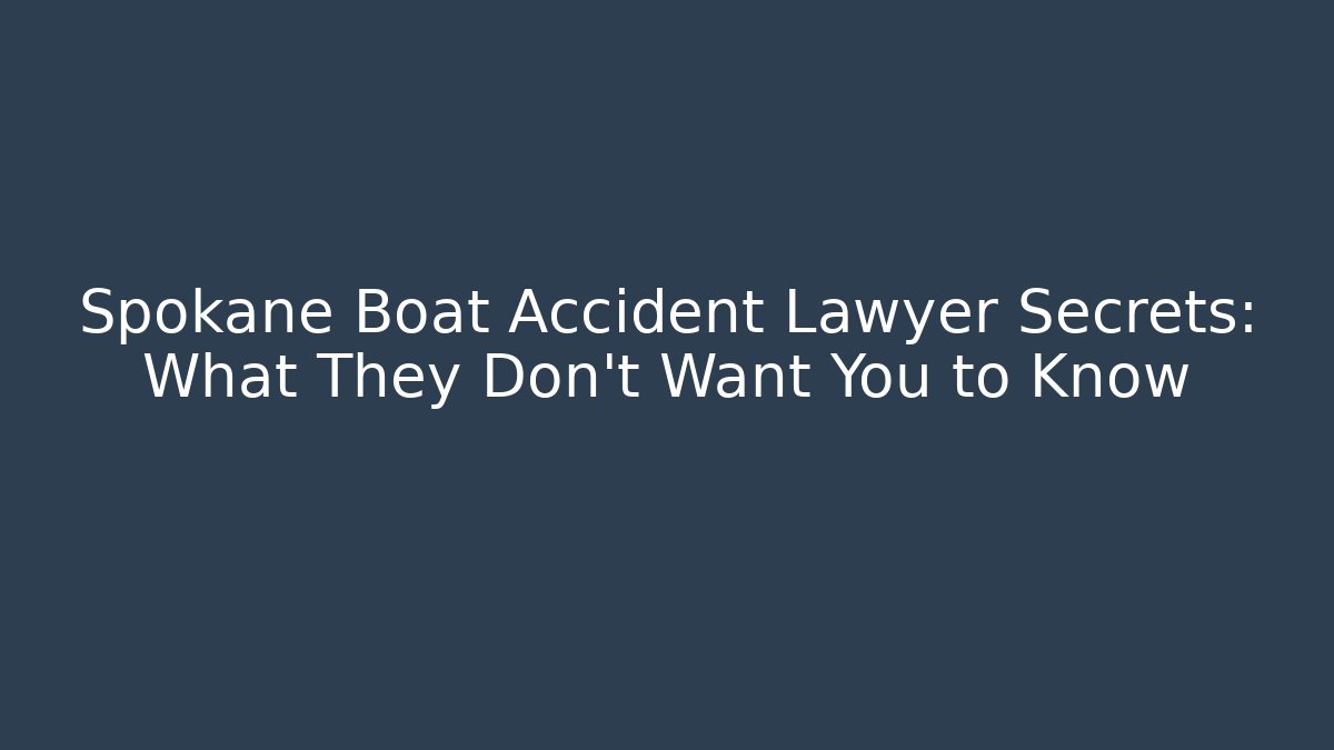 Spokane Boat Accident Lawyer Secrets: What They Don't Want You to Know