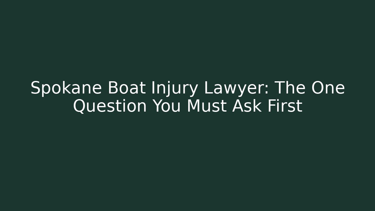 Spokane Boat Injury Lawyer: The One Question You Must Ask First