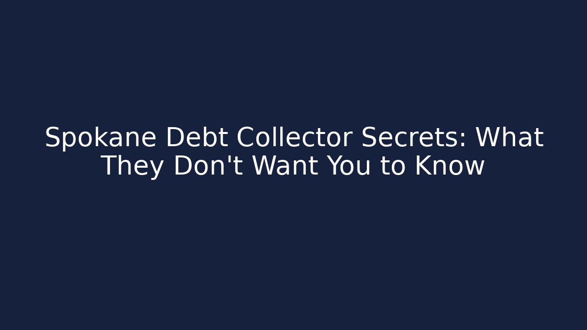 Spokane Debt Collector Secrets: What They Don't Want You to Know