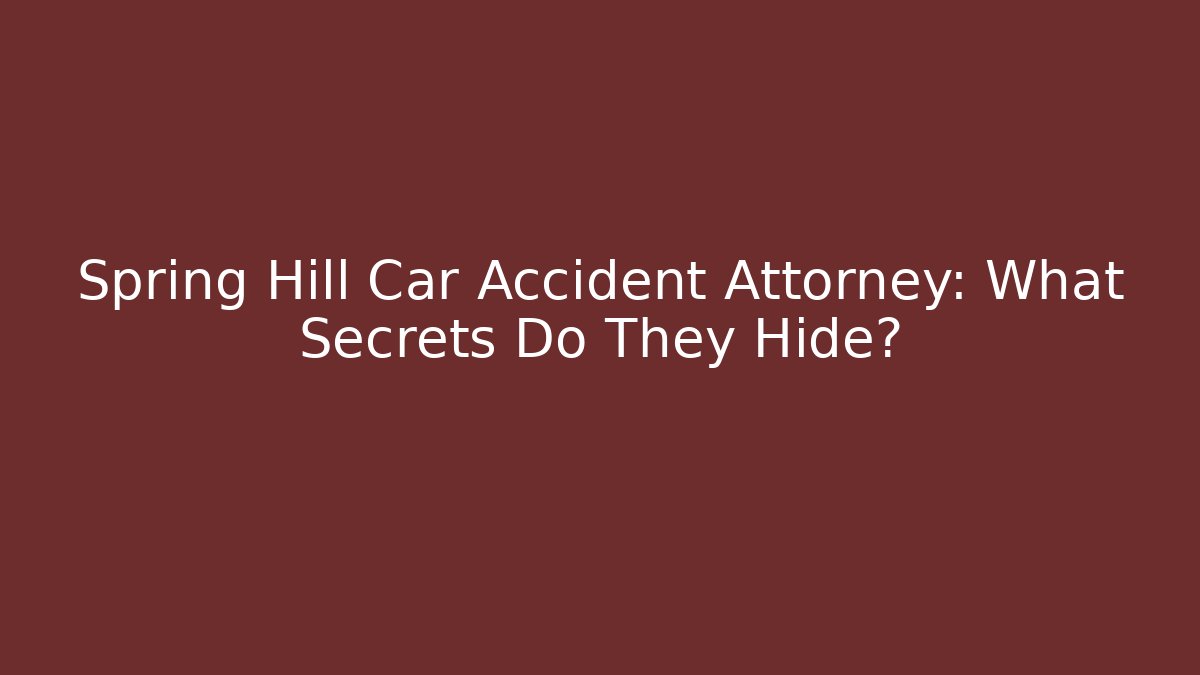 Spring Hill Car Accident Attorney: What Secrets Do They Hide? - WealthxGroup