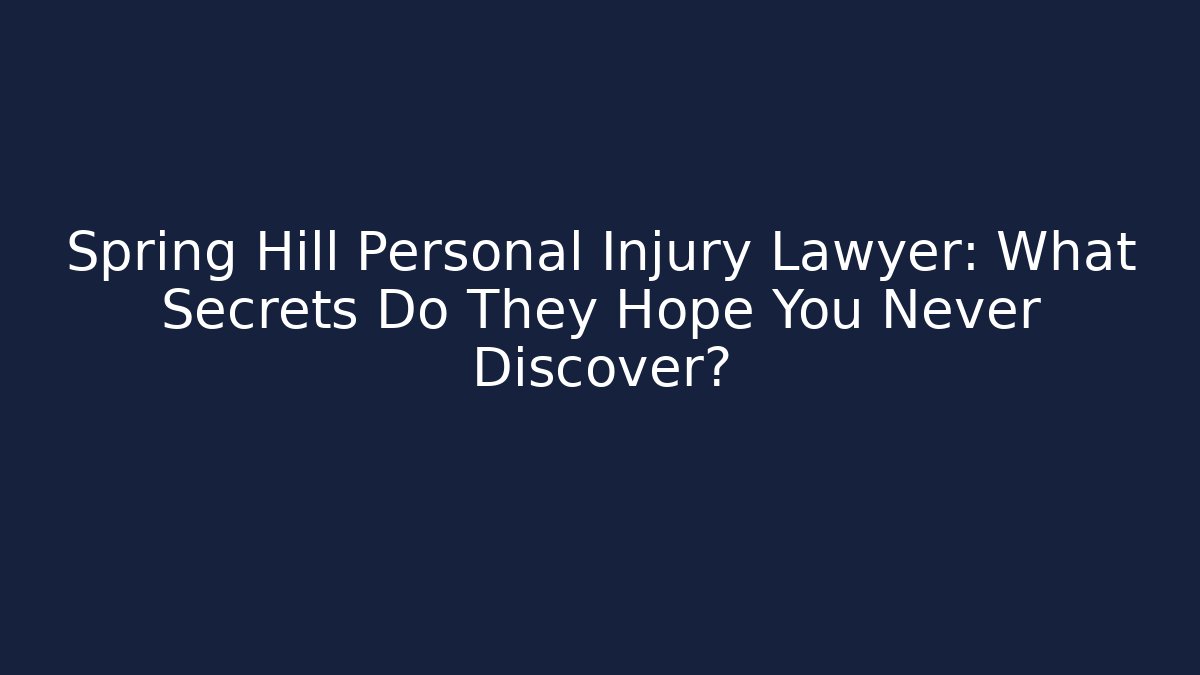 Spring Hill Personal Injury Lawyer: What Secrets Do They Hope You Never Discover?