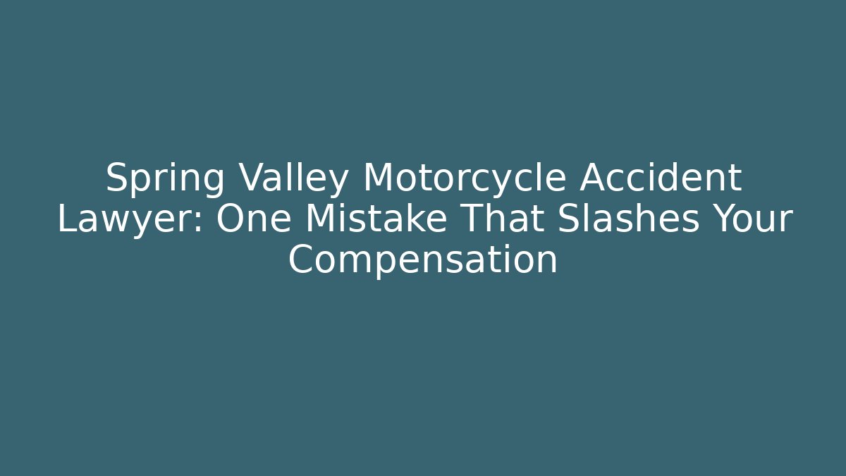 Spring Valley Motorcycle Accident Lawyer: One Mistake That Slashes Your Compensation