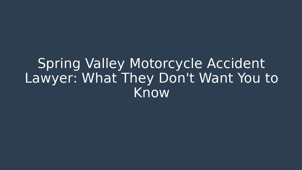 Spring Valley Motorcycle Accident Lawyer: What They Don't Want You to Know