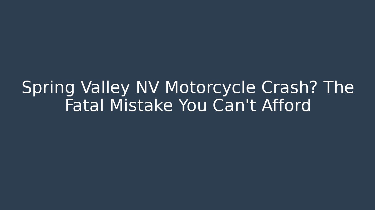 Spring Valley NV Motorcycle Crash? The Fatal Mistake You Can't Afford