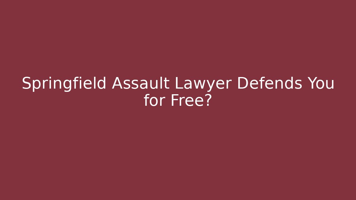 Springfield Assault Lawyer Defends You for Free? - WealthxGroup