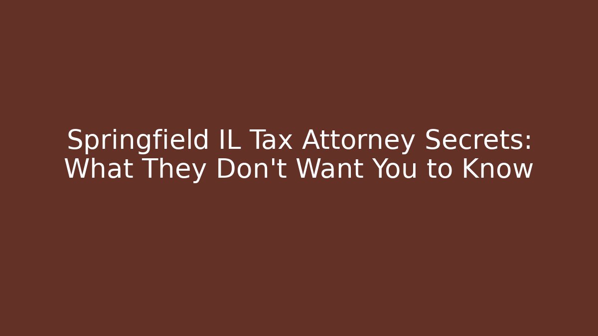 Springfield IL Tax Attorney Secrets: What They Don’t Want You to Know