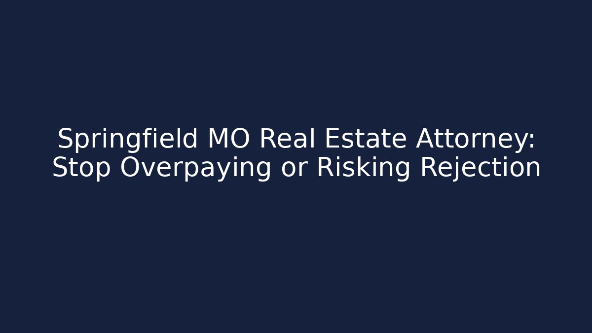 Springfield MO Real Estate Attorney: Stop Overpaying or Risking Rejection - WealthxGroup