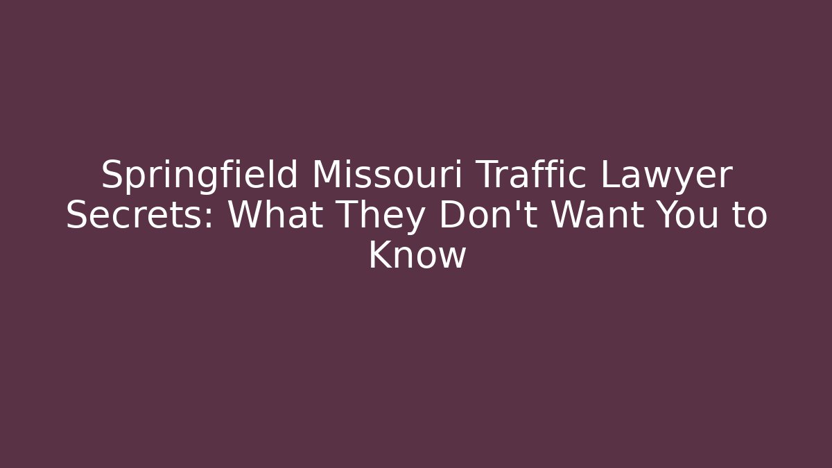 Springfield Missouri Traffic Lawyer Secrets: What They Don't Want You to Know