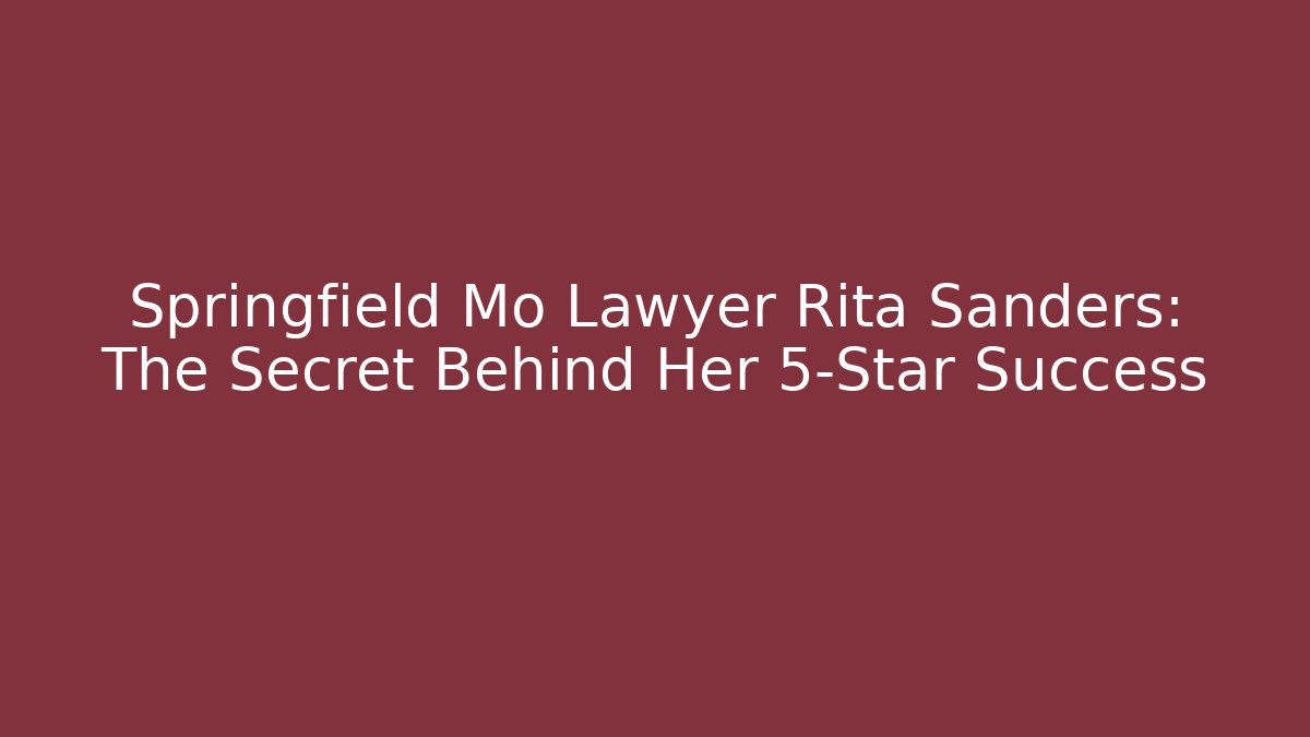 Springfield Mo Lawyer Rita Sanders: The Secret Behind Her 5-Star Success - WealthxGroup