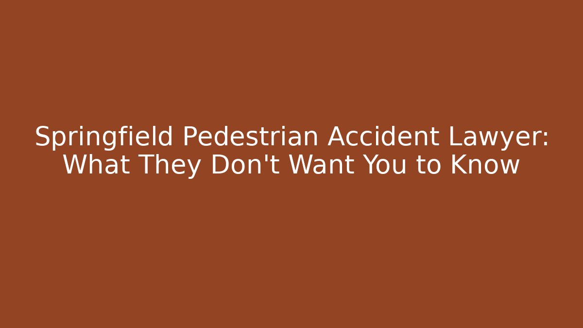 Springfield Pedestrian Accident Lawyer: What They Don't Want You to Know