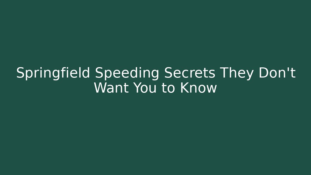 Springfield Speeding Secrets They Don’t Want You to Know