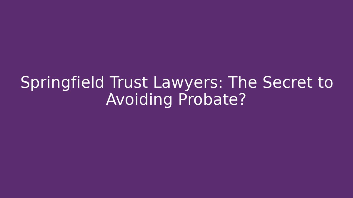 Springfield Trust Lawyers: The Secret to Avoiding Probate? - WealthxGroup