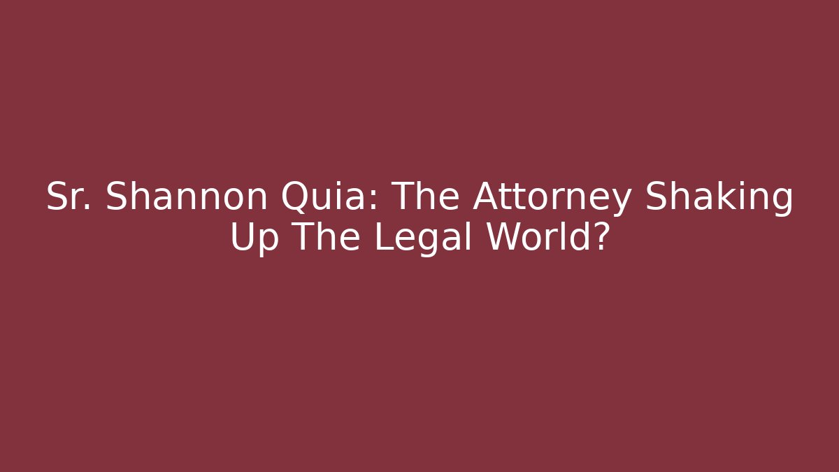 Sr. Shannon Quia: The Attorney Shaking Up The Legal World?