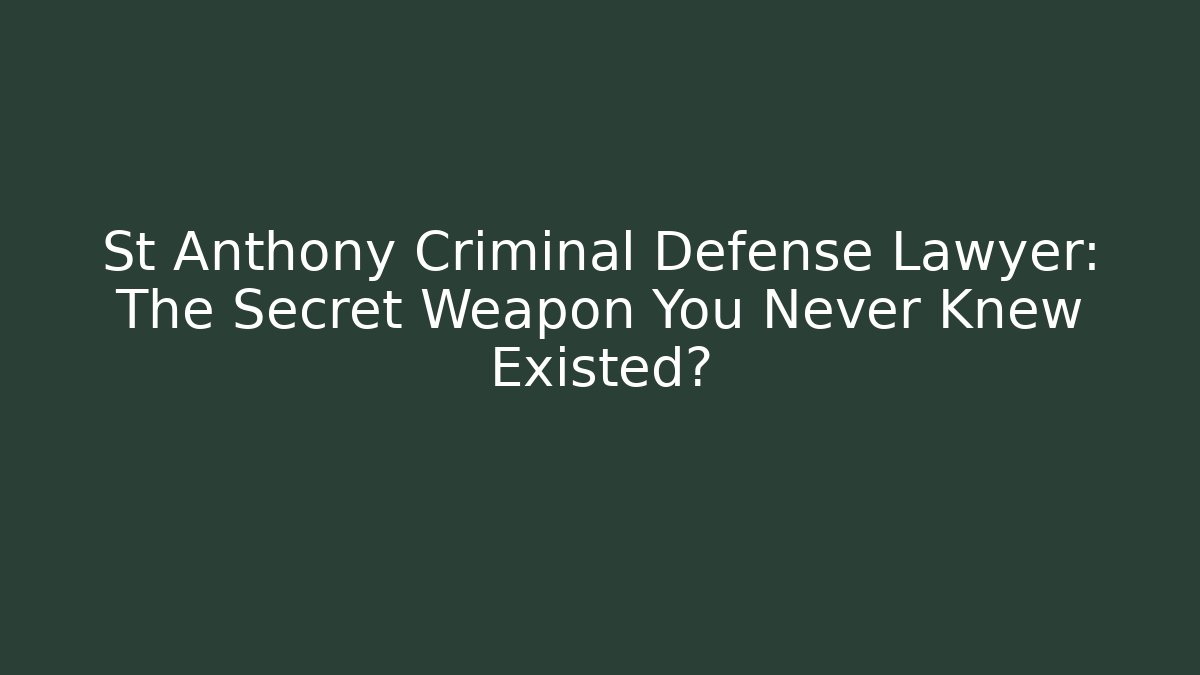 St Anthony Criminal Defense Lawyer: The Secret Weapon You Never Knew Existed?