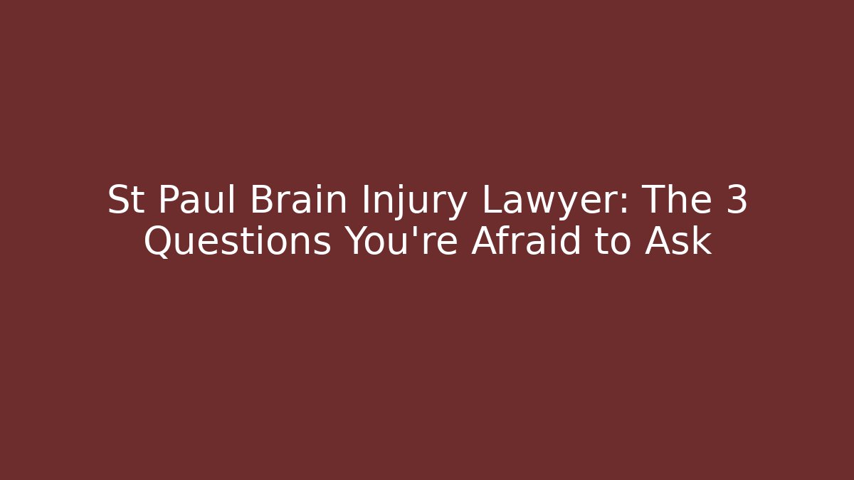St Paul Brain Injury Lawyer: The 3 Questions You're Afraid to Ask