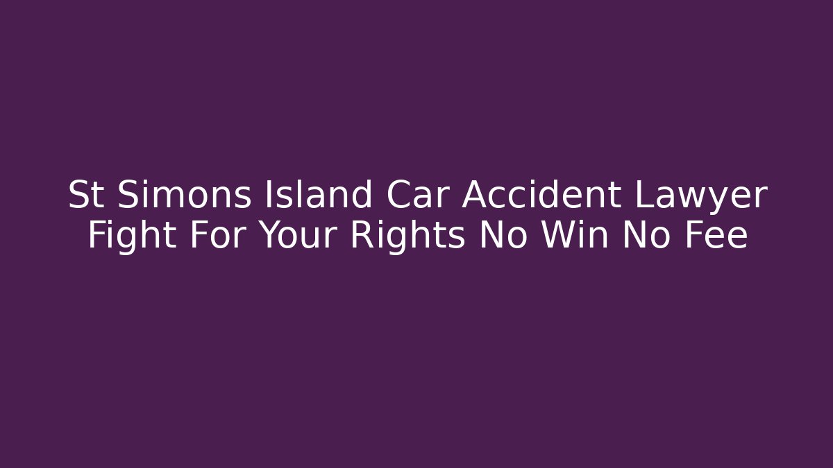 St Simons Island Car Accident Lawyer Fight For Your Rights No Win No Fee