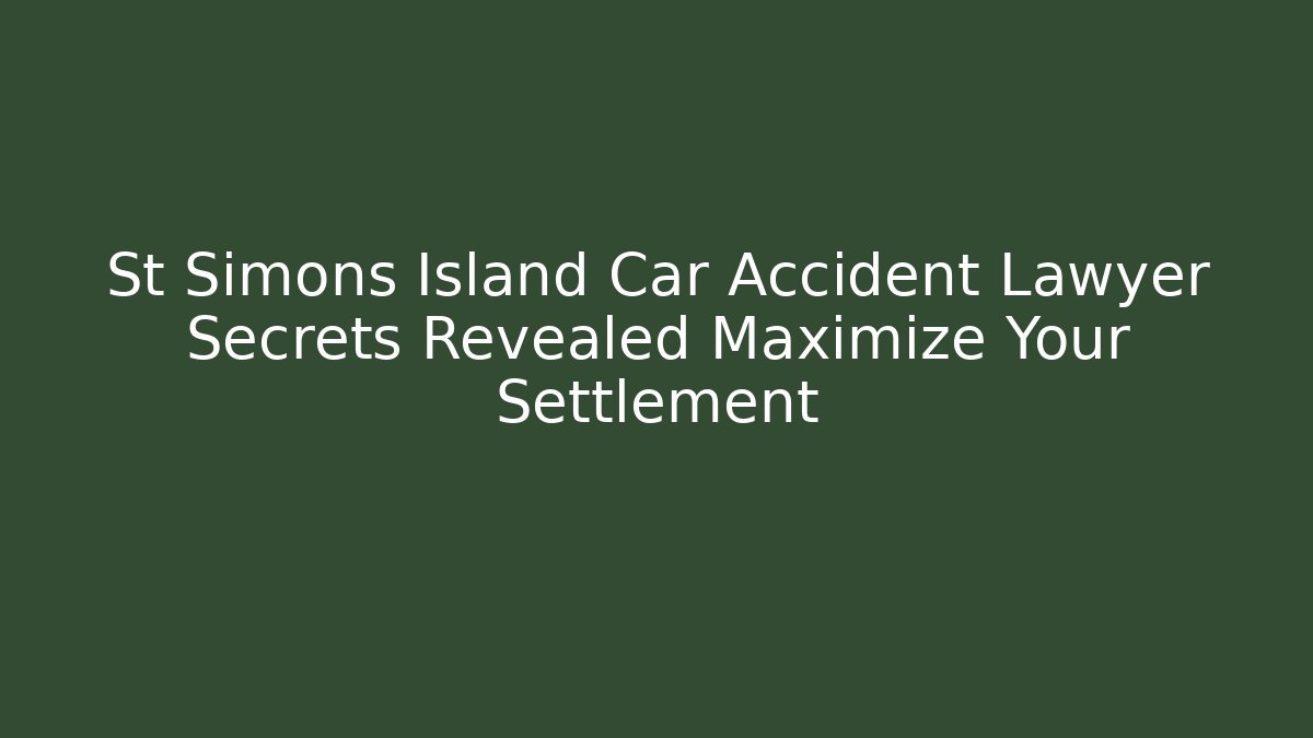 St Simons Island Car Accident Lawyer Secrets Revealed Maximize Your Settlement