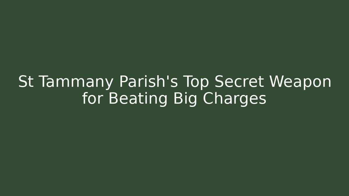 St Tammany Parish’s Top Secret Weapon for Beating Big Charges