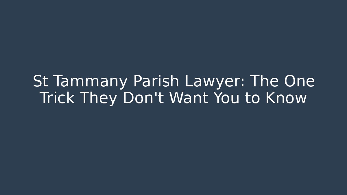 St Tammany Parish Lawyer: The One Trick They Don’t Want You to Know