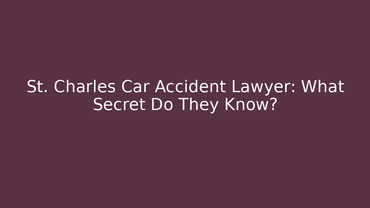 St. Charles Car Accident Lawyer: What Secret Do They Know?