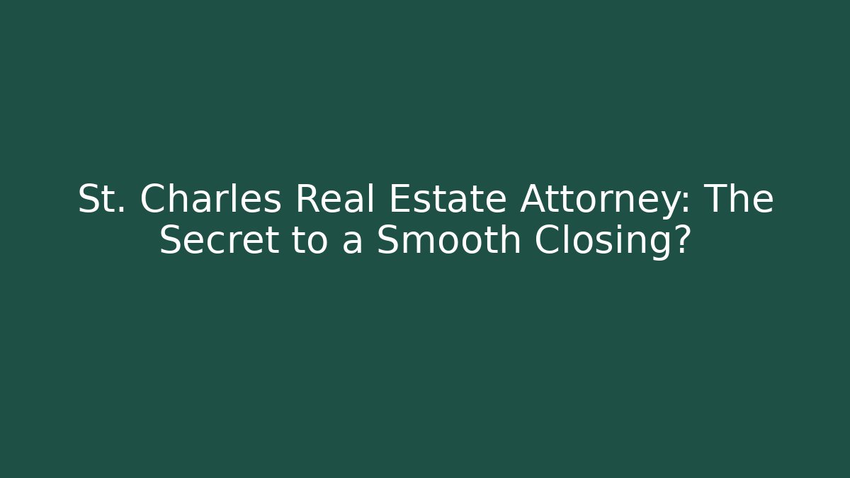 St. Charles Real Estate Attorney: The Secret to a Smooth Closing?