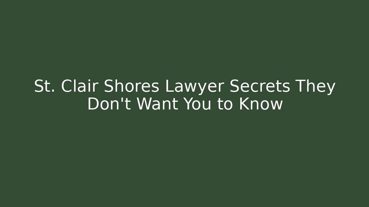 St. Clair Shores Lawyer Secrets They Don't Want You to Know