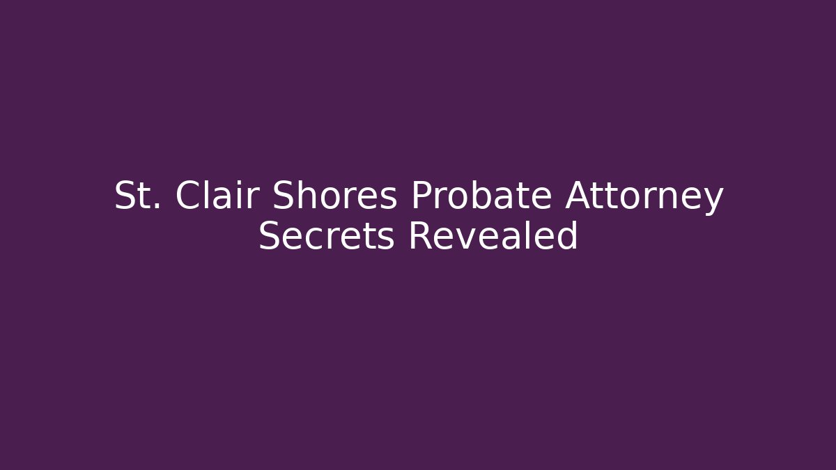 St. Clair Shores Probate Attorney Secrets Revealed - WealthxGroup