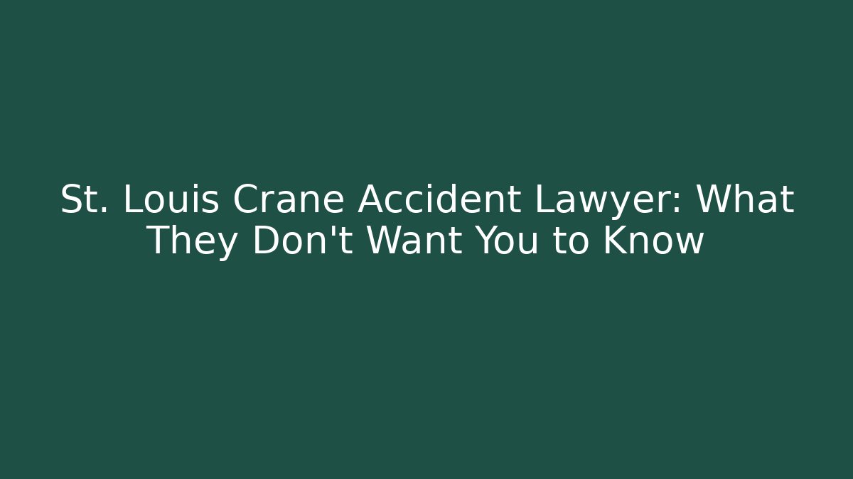 St. Louis Crane Accident Lawyer: What They Don't Want You to Know
