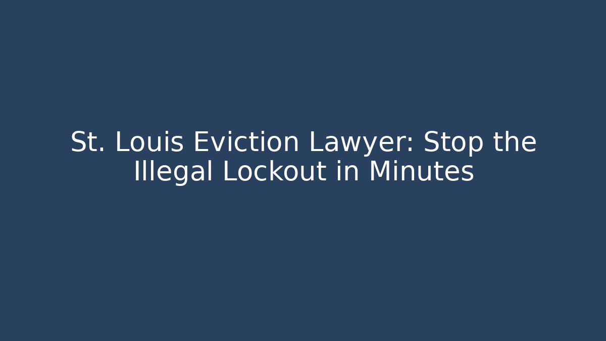 St. Louis Eviction Lawyer: Stop the Illegal Lockout in Minutes