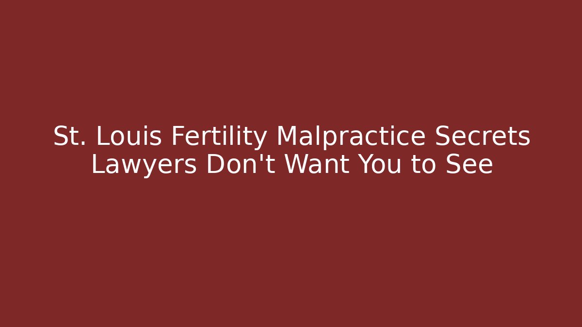 St. Louis Fertility Malpractice Secrets Lawyers Don't Want You to See - WealthxGroup
