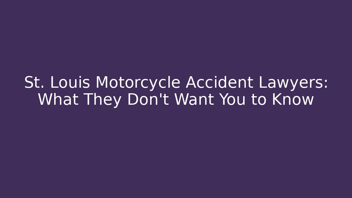 St. Louis Motorcycle Accident Lawyers: What They Don’t Want You to Know