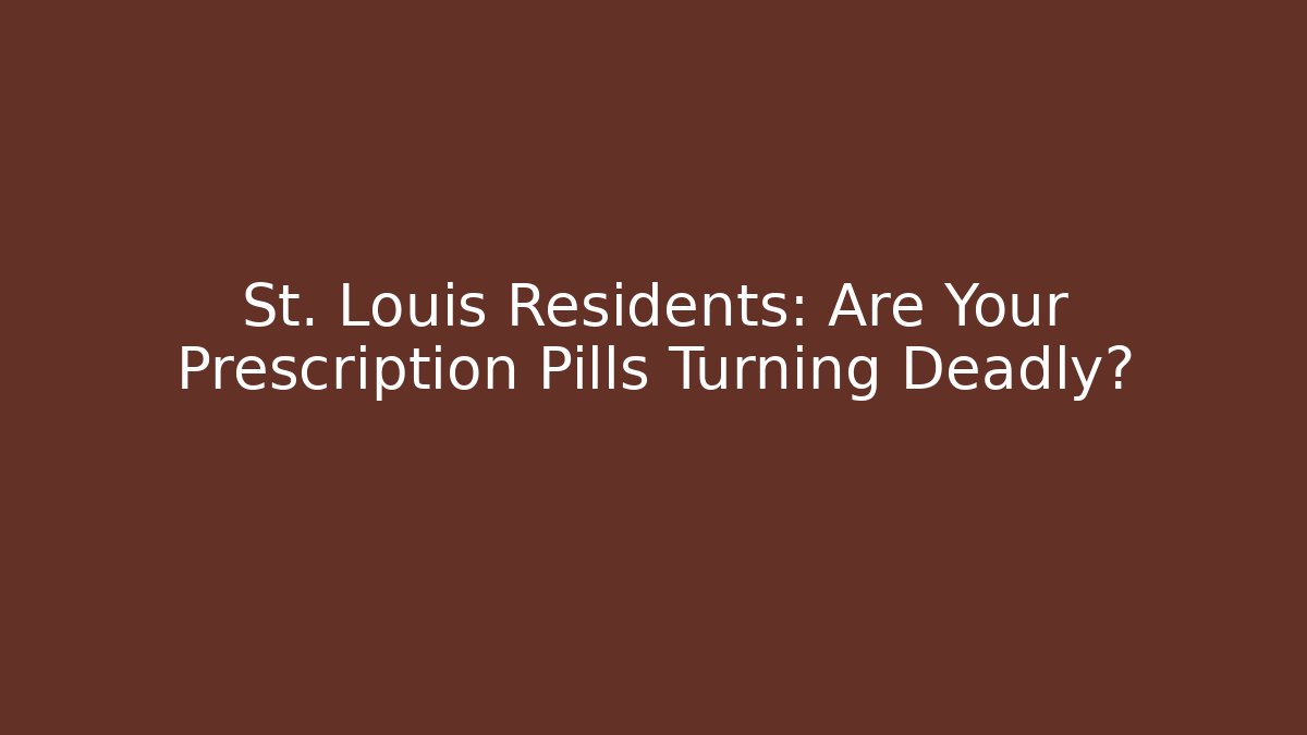 St. Louis Residents: Are Your Prescription Pills Turning Deadly?