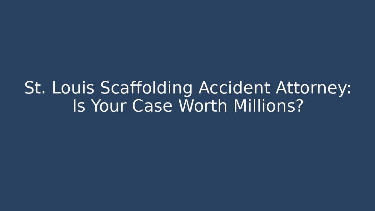 St. Louis Scaffolding Accident Attorney: Is Your Case Worth Millions? - WealthxGroup