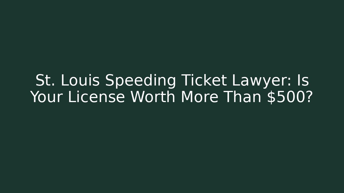 St. Louis Speeding Ticket Lawyer: Is Your License Worth More Than $500?