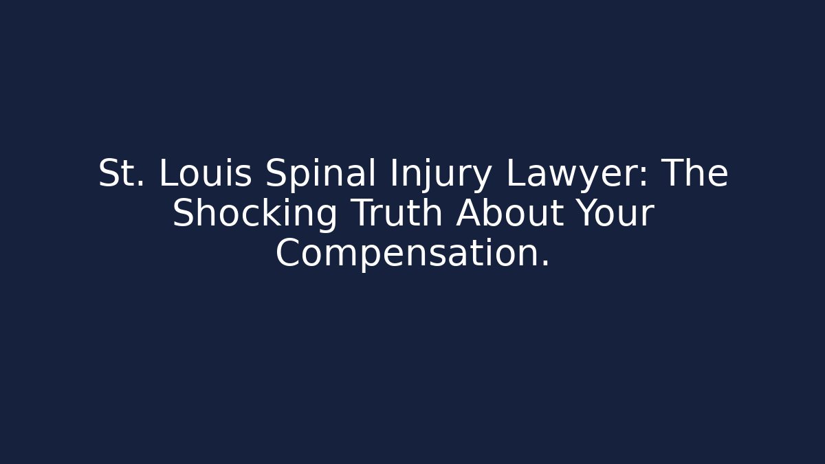 St. Louis Spinal Injury Lawyer: The Shocking Truth About Your Compensation.