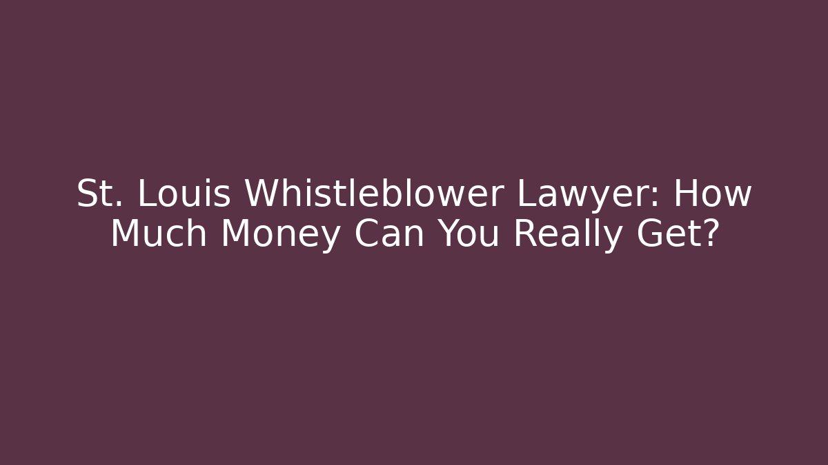 St. Louis Whistleblower Lawyer: How Much Money Can You Really Get?