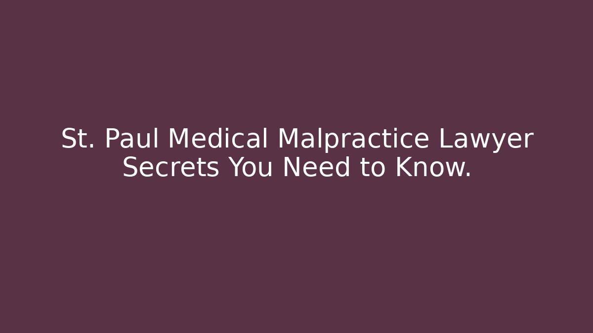 St. Paul Medical Malpractice Lawyer Secrets You Need to Know.