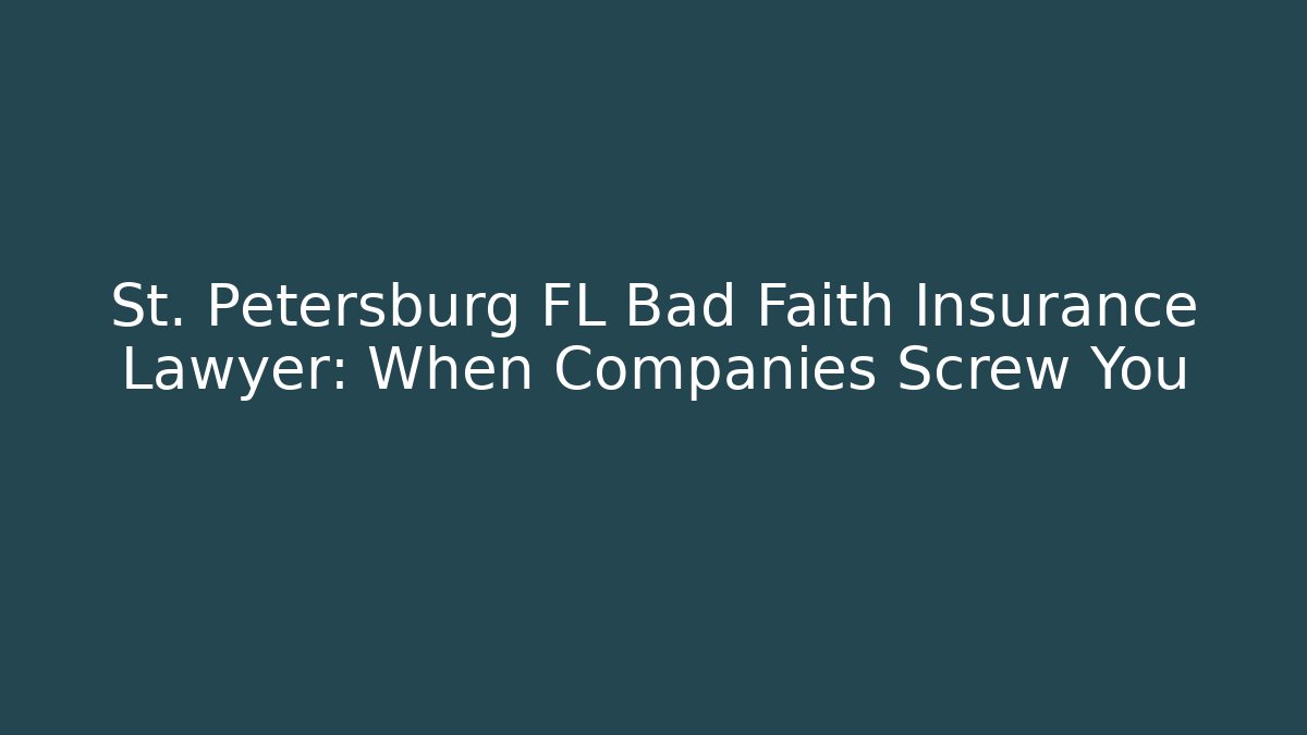 St. Petersburg FL Bad Faith Insurance Lawyer: When Companies Screw You