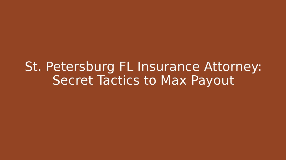 St. Petersburg FL Insurance Attorney: Secret Tactics to Max Payout