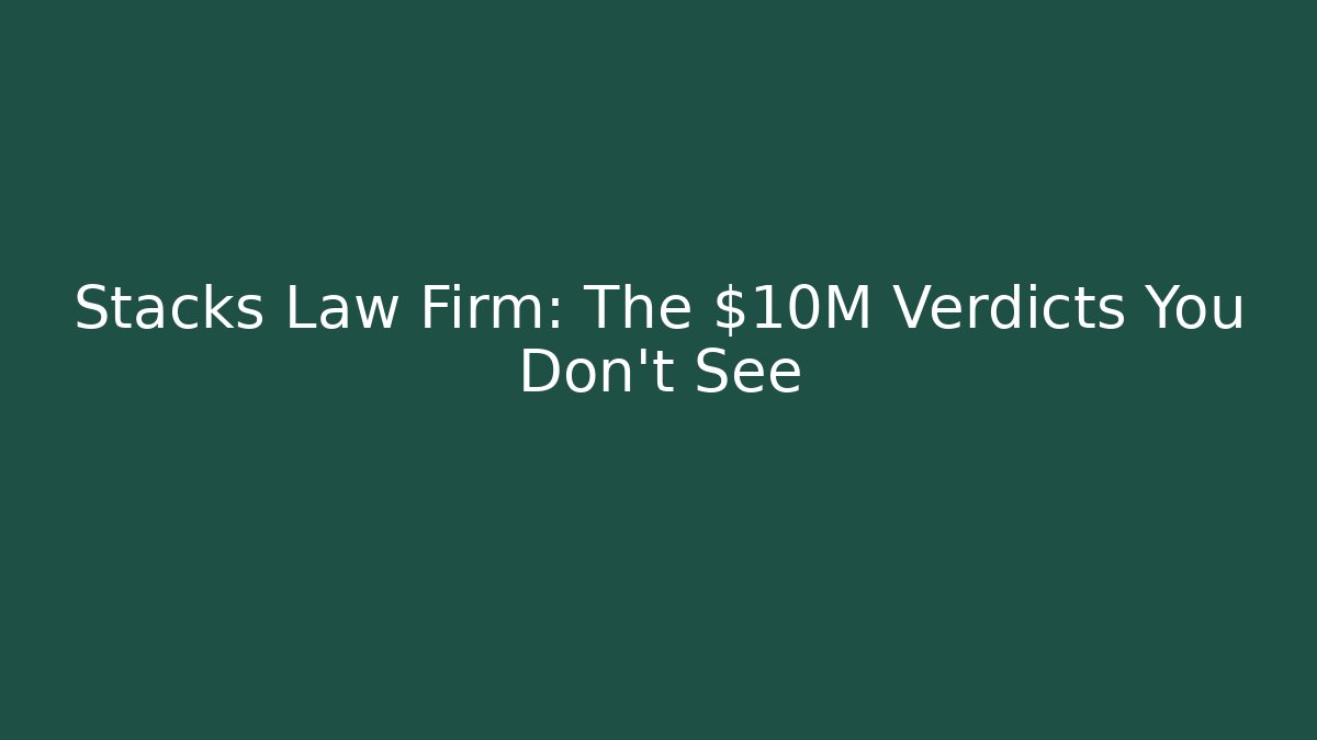 Stacks Law Firm: The $10M Verdicts You Don't See