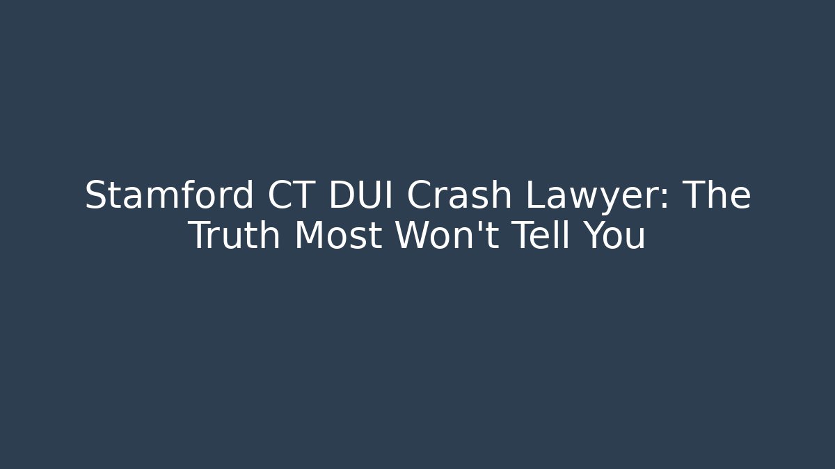 Stamford CT DUI Crash Lawyer: The Truth Most Won't Tell You