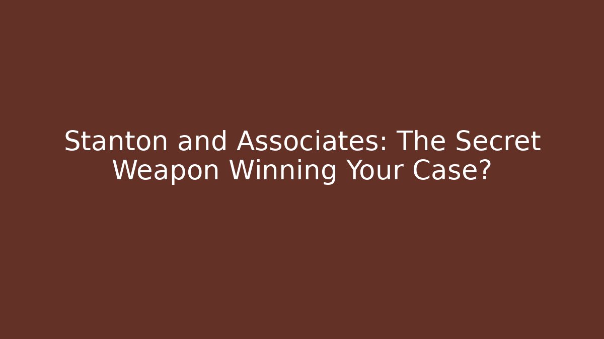 Stanton and Associates: The Secret Weapon Winning Your Case?
