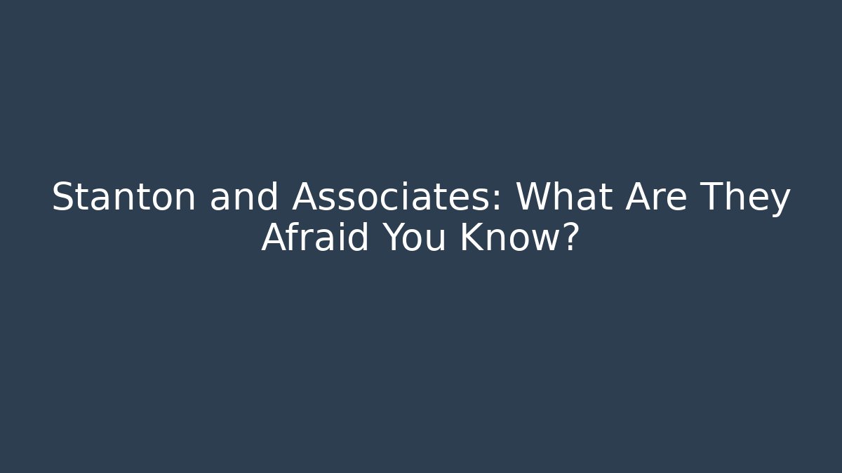 Stanton and Associates: What Are They Afraid You Know?
