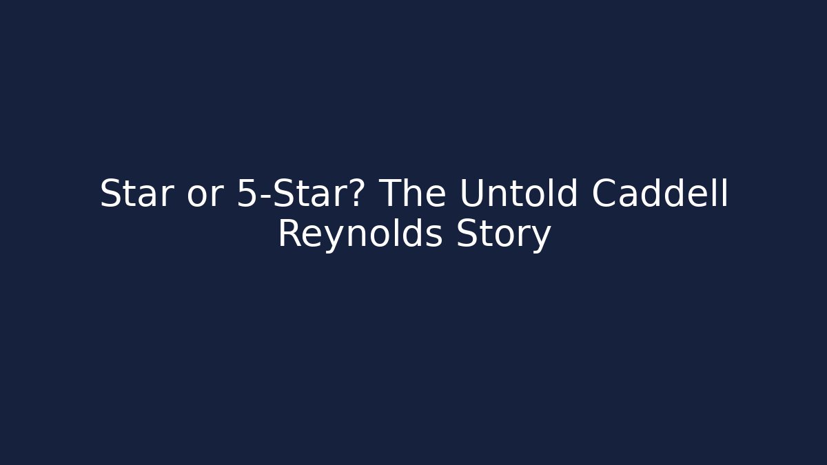 Star or 5-Star? The Untold Caddell Reynolds Story