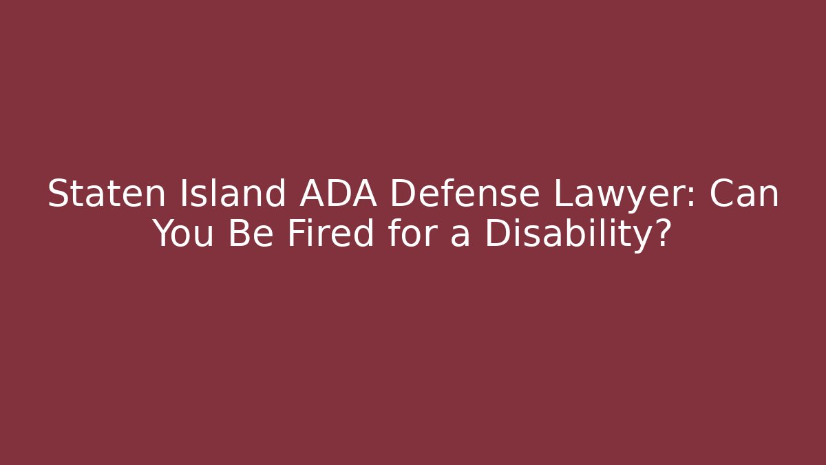 Staten Island ADA Defense Lawyer: Can You Be Fired for a Disability?