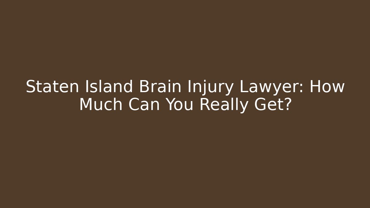 Staten Island Brain Injury Lawyer: How Much Can You Really Get?