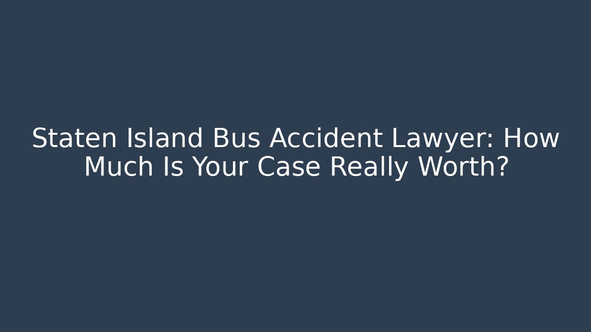 Staten Island Bus Accident Lawyer: How Much Is Your Case Really Worth? - WealthxGroup